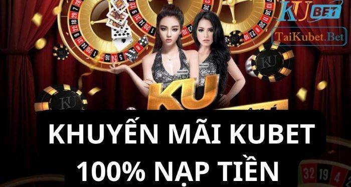 Khuyến mãi Kubet 100% nạp tiền