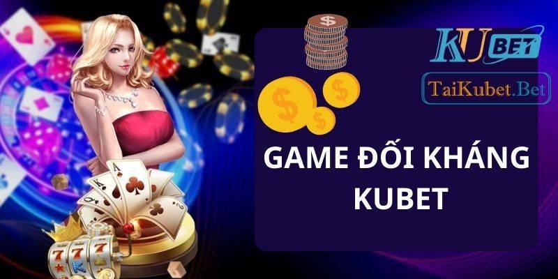 Game đối kháng Kubet- Sân chơi giải trí đỉnh cao trong làng cá cược