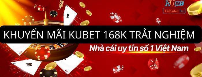 Khuyến mãi Kubet 168k trải nghiệm